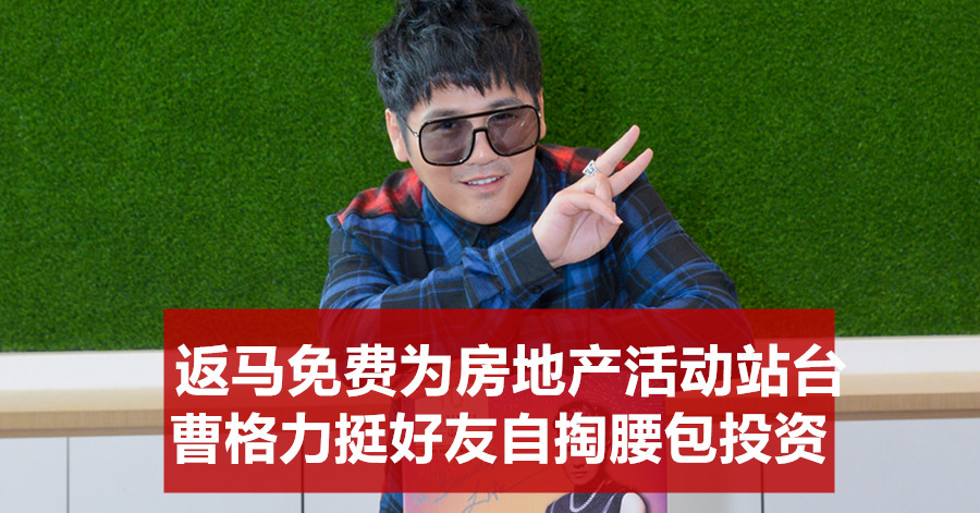 返马免费为房地产活动站台 曹格力挺好友自掏腰包投资