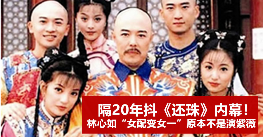 隔20年抖《还珠》内幕！　林心如“女配变女一”原本不是演紫薇