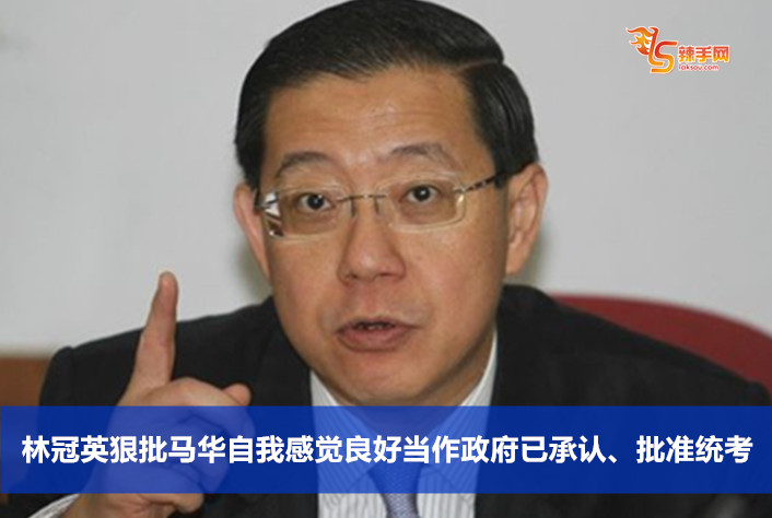 林冠英狠批马华自我感觉良好当作政府已承认、批准统考