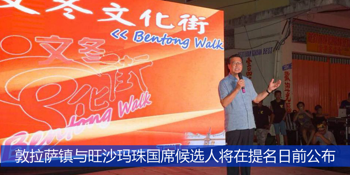 敦拉萨镇与旺沙玛珠国席候选人将在提名日前公布