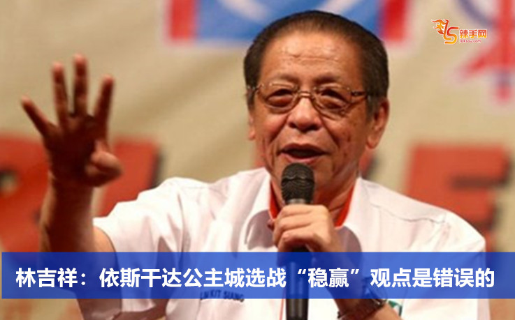 林吉祥：依斯干达公主城选战“稳赢”观点是错误的