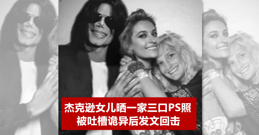 杰克逊女儿晒一家三口PS照 被吐槽诡异后发文回击