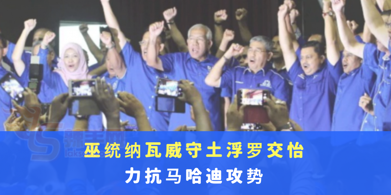 巫统纳瓦威守土浮罗交怡、力抗马哈迪攻势