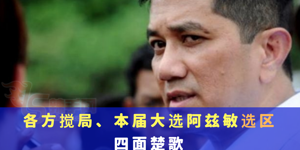 各方搅局、本届大选阿兹敏选区四面楚歌