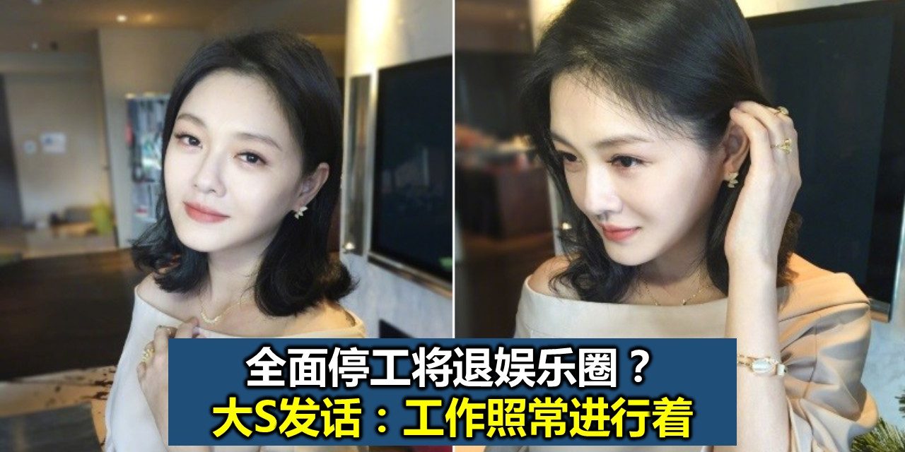 全面停工将退娱乐圈？大S发话：工作照常进行着