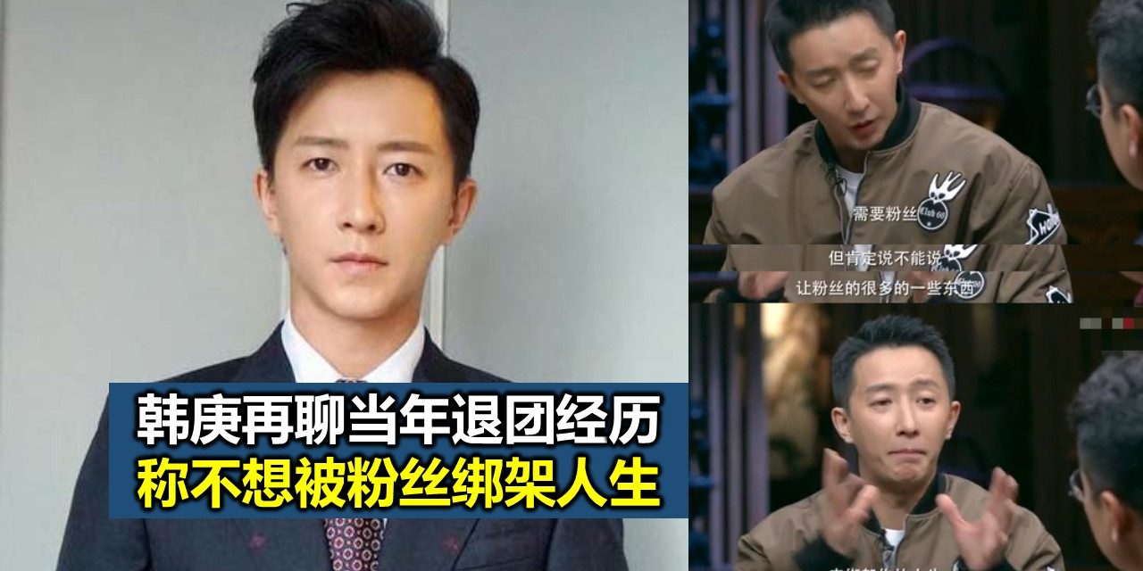 韩庚再聊当年退团经历 称不想被粉丝绑架人生