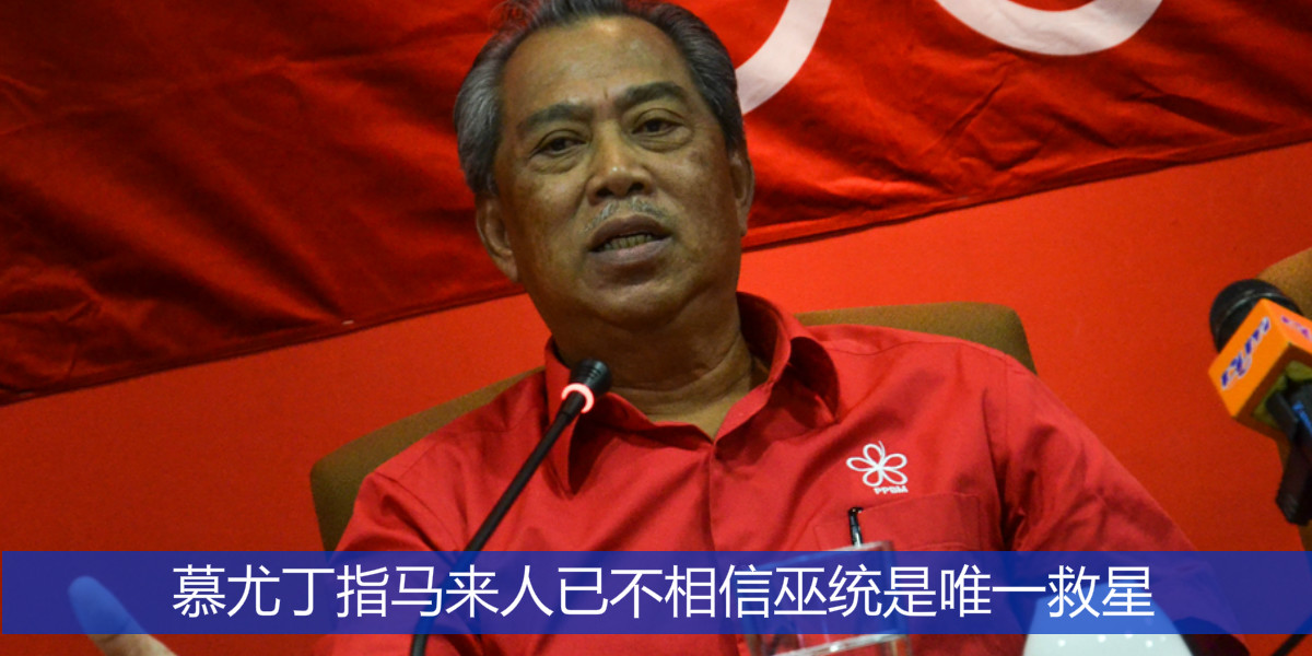 慕尤丁指马来人已不相信巫统是唯一救星