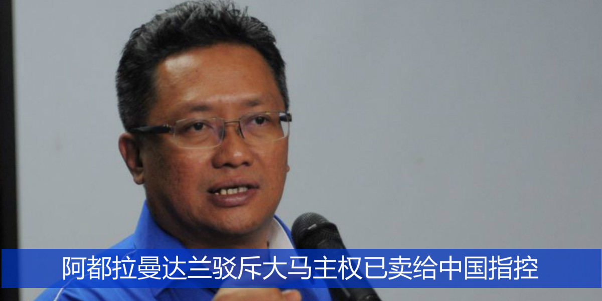 阿都拉曼达兰驳斥大马主权已卖给中国指控