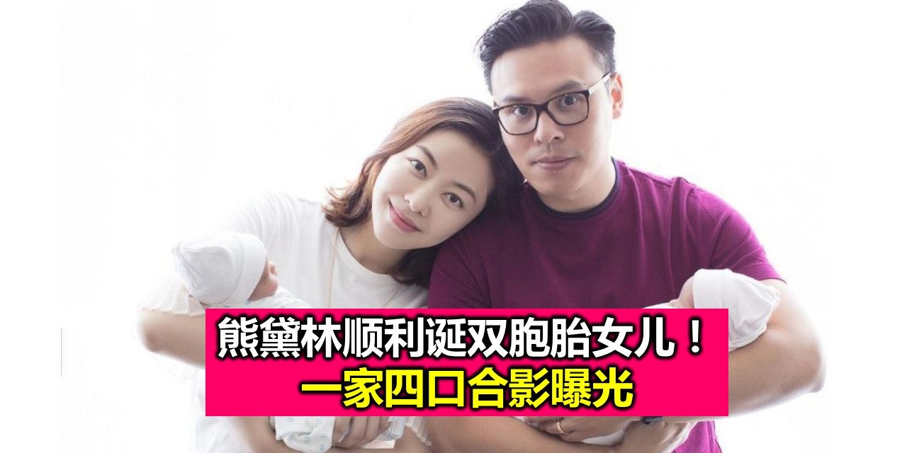 熊黛林顺利诞双胞胎女儿！一家四口合影曝光