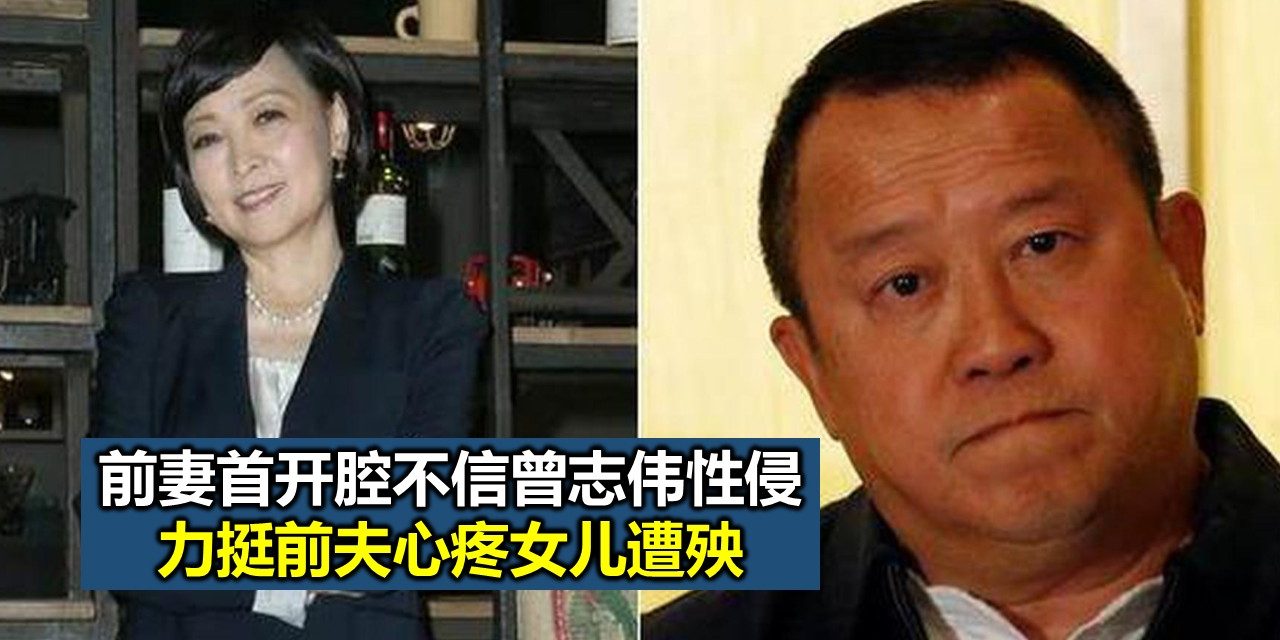 前妻首开腔不信曾志伟性侵 力挺前夫心疼女儿遭殃