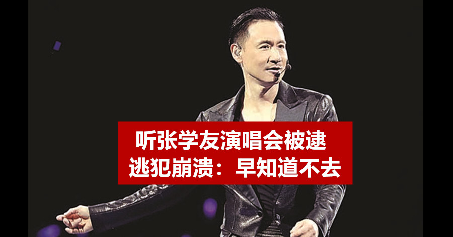 听张学友演唱会被逮 逃犯崩溃：早知道不去