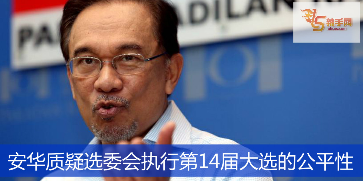 安华质疑选委会执行第14届大选的公平性