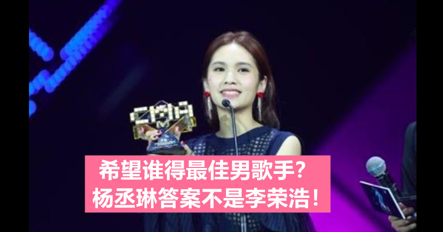希望谁得最佳男歌手？杨丞琳答案不是李荣浩！