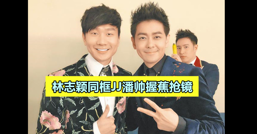 林志颖同框JJ潘帅握蕉抢镜