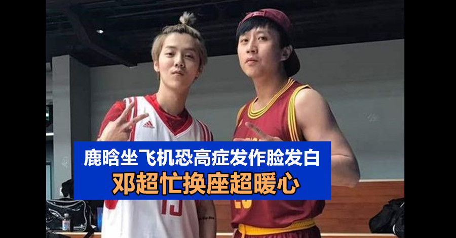 鹿晗坐飞机恐高症发作脸发白 邓超忙换座超暖心