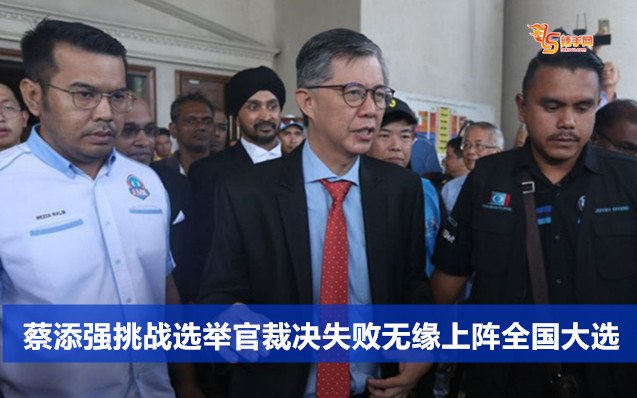 蔡添强挑战选举官裁决失败无缘上阵全国大选