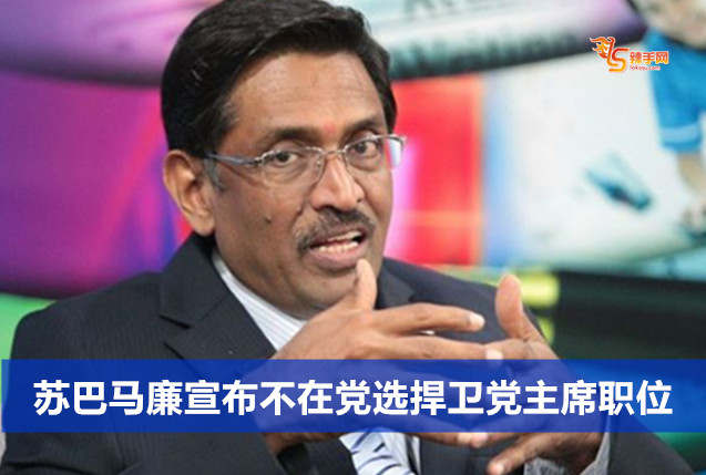 苏巴马廉宣布不在党选捍卫党主席职位