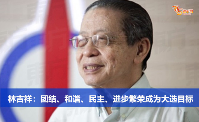 林吉祥：团结、和谐、民主、进步繁荣成为大选目标