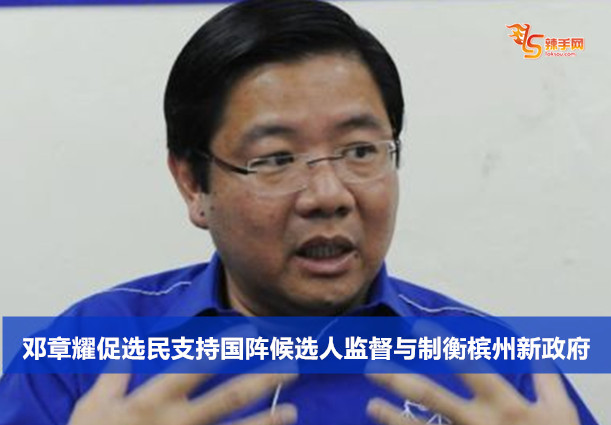邓章耀促选民支持国阵候选人监督与制衡槟州新政府