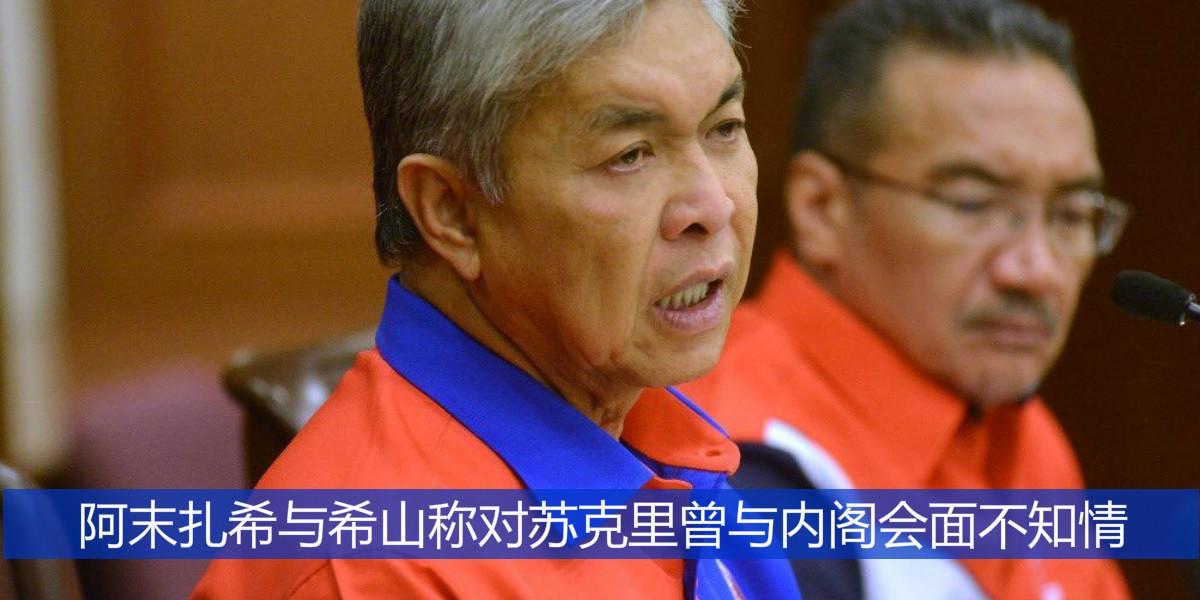 阿末扎希与希山称对苏克里曾与内阁会面不知情