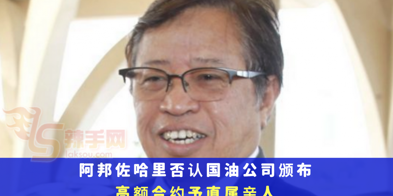 阿邦佐哈里驳斥国油公司颁布高额合约予直属亲人
