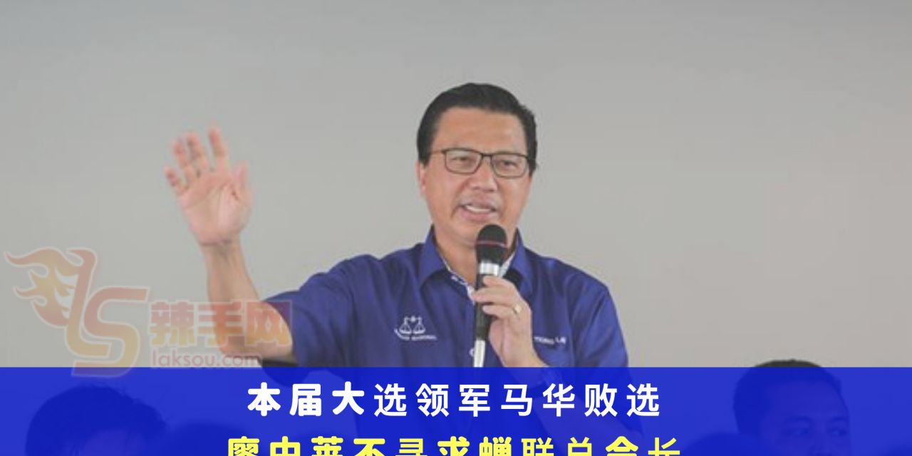 本届大选领军马华败选、廖中莱不寻求蝉联总会长