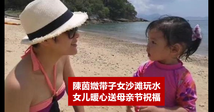 陳茵媺带子女沙滩玩水 女儿暖心送母亲节祝福