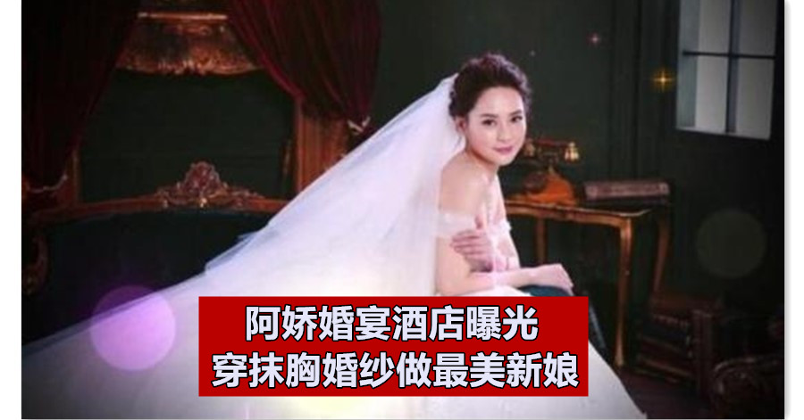 阿娇婚宴酒店曝光 穿抹胸婚纱做最美新娘