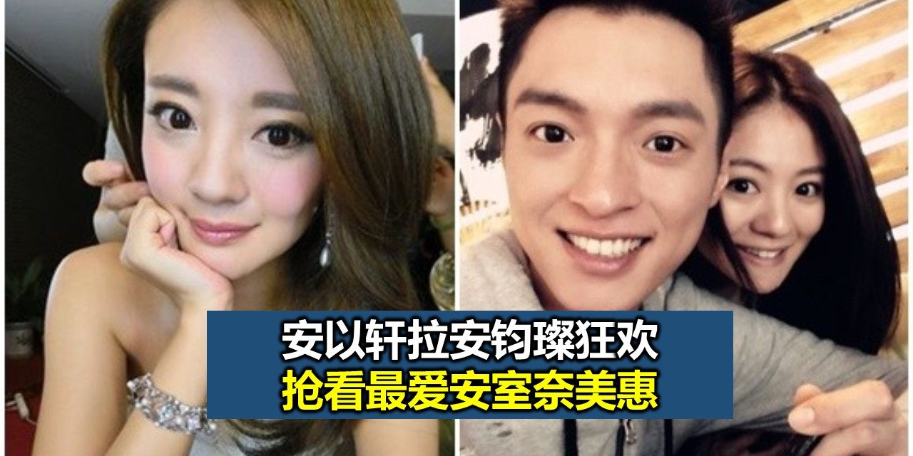 安以轩拉安钧璨狂欢 抢看最爱安室奈美惠