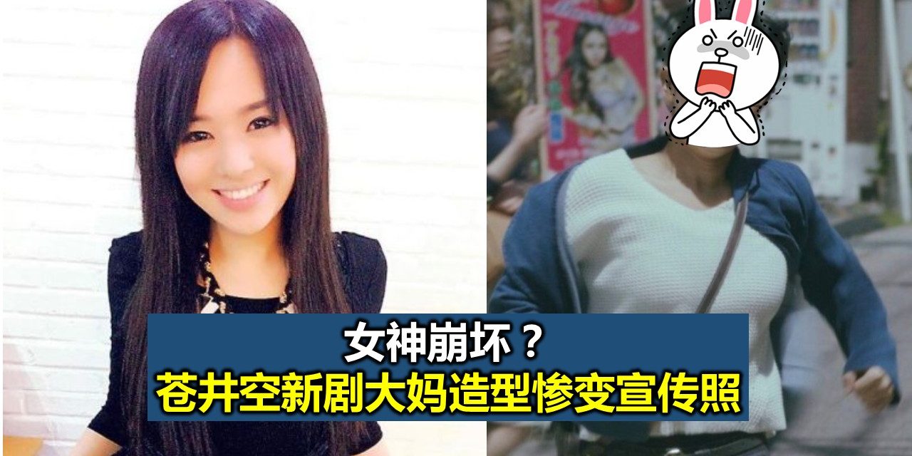 女神崩坏？苍井空新剧大妈造型惨变宣传照