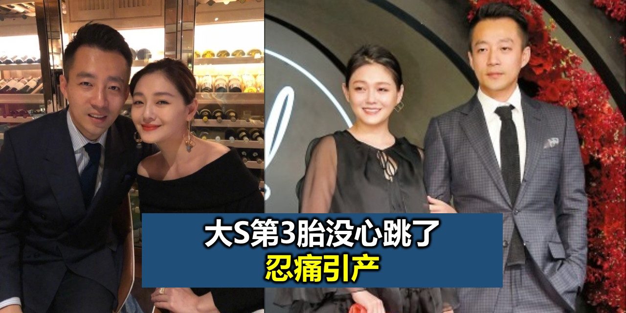 大S第3胎没心跳了 忍痛引产