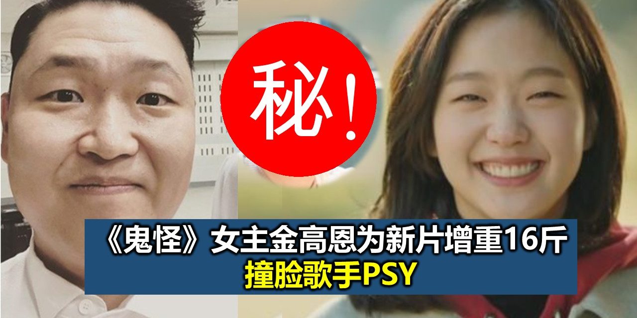 《鬼怪》女主金高恩为新片增重16斤 撞脸歌手PSY