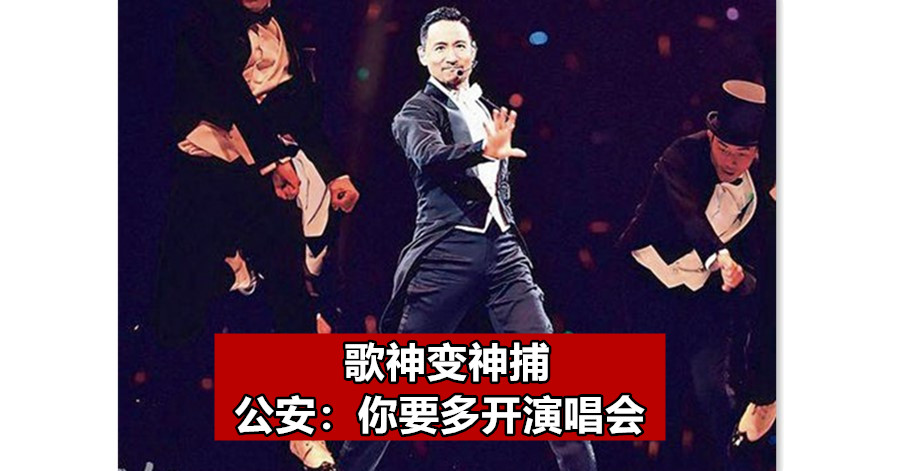 歌神变神捕 公安：你要多开演唱会