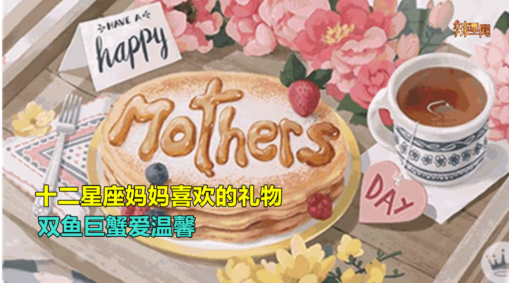 十二星座妈妈喜欢的礼物  双鱼巨蟹爱温馨