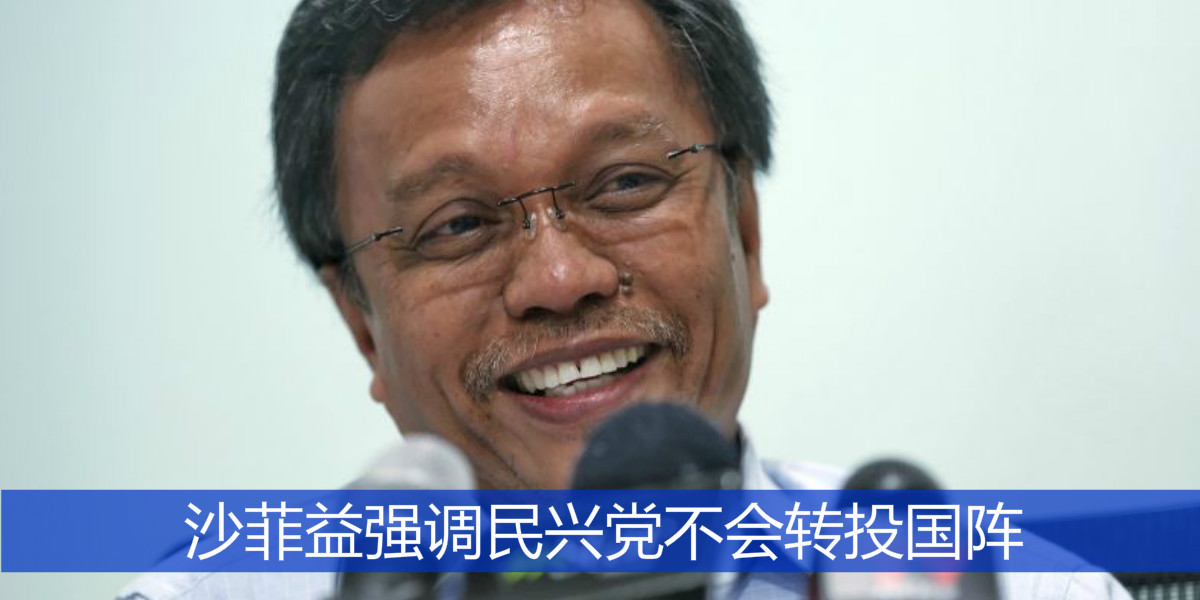 沙菲益强调民兴党不会转投国阵