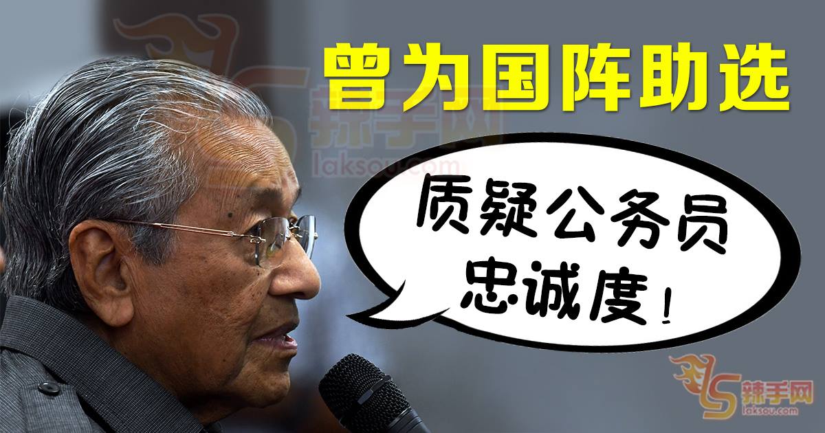马哈迪：质疑公务员忠诚度！