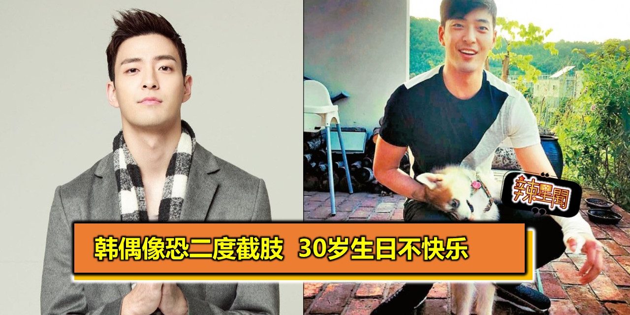韩偶像恐二度截肢 30岁生日不快乐