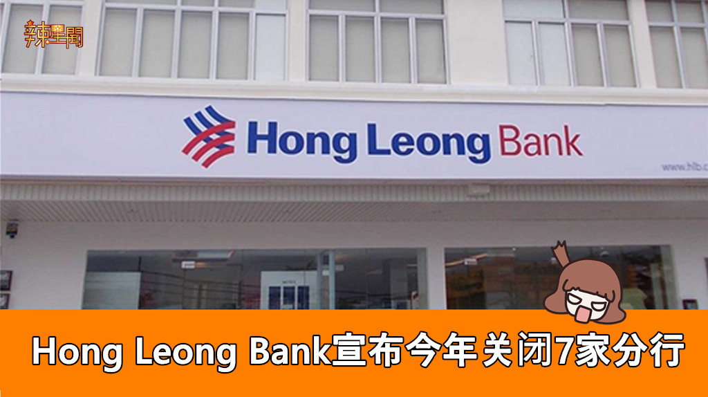 Hong Leong Bank宣布今年关闭7家分行 - 辣手网