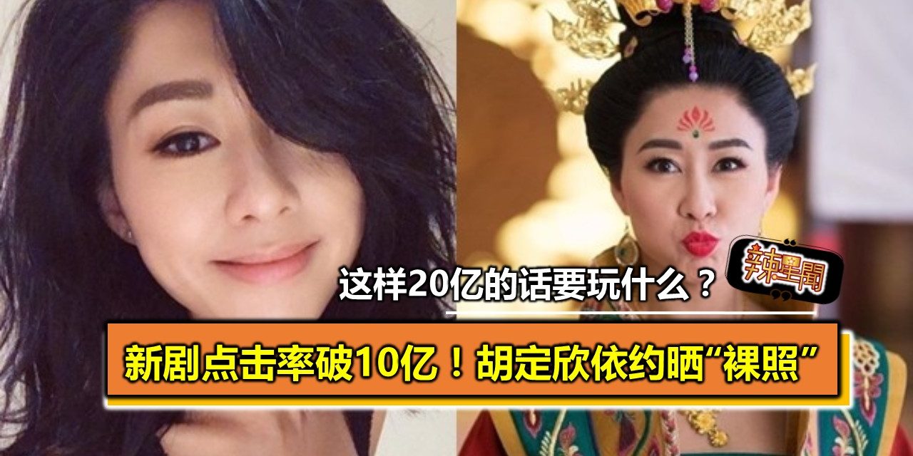 新剧点击率破10亿！胡定欣依约晒“裸照”