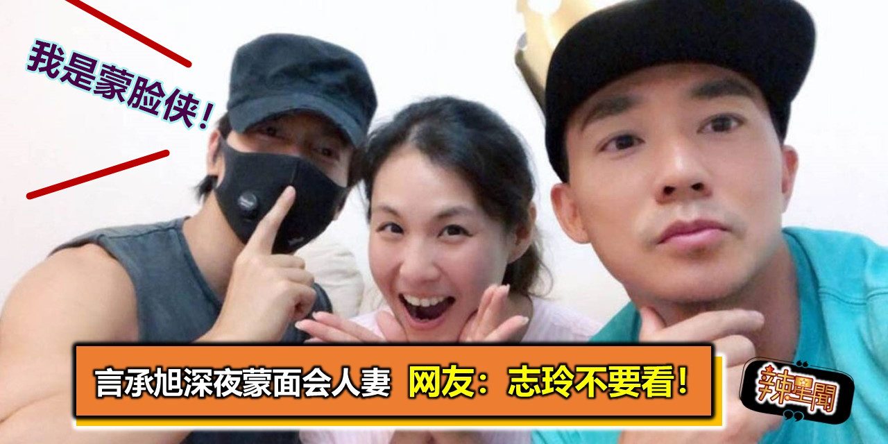 ​​​​​​​言承旭深夜蒙面会人妻 网友：志玲不要看！