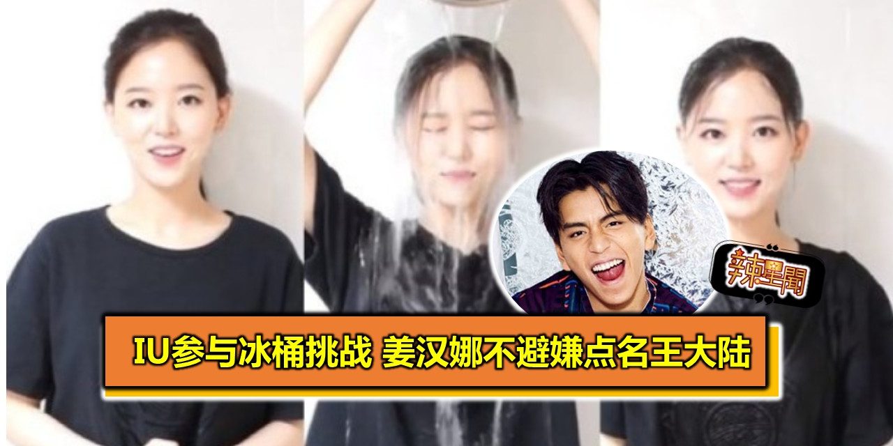 IU参与冰桶挑战 姜汉娜不避嫌点名王大陆
