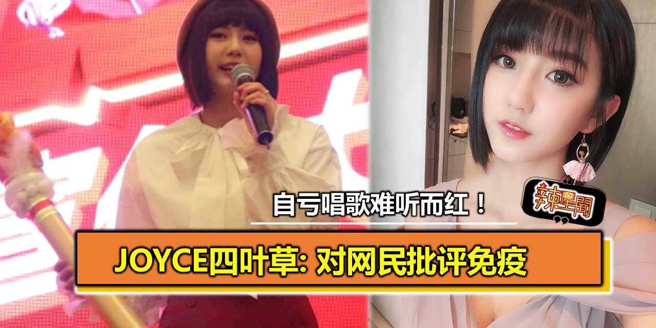 自亏唱歌难听而红  Joyce四叶草: 已对网民批评免疫