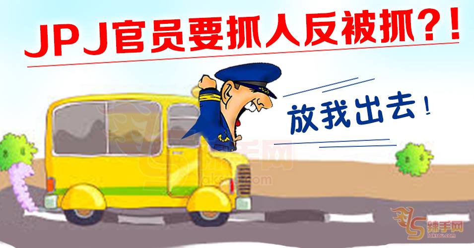 JPJ官员要抓人反被抓？！