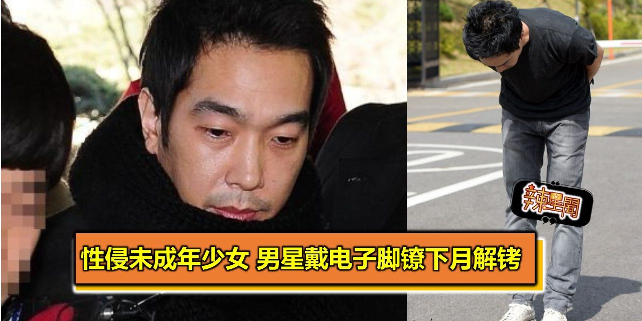 性侵未成年少女 男星戴3年电子脚镣下月解铐