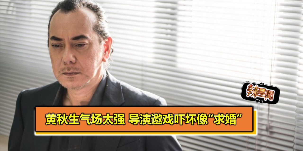 黄秋生气场太强 导演邀戏吓坏像“求婚”