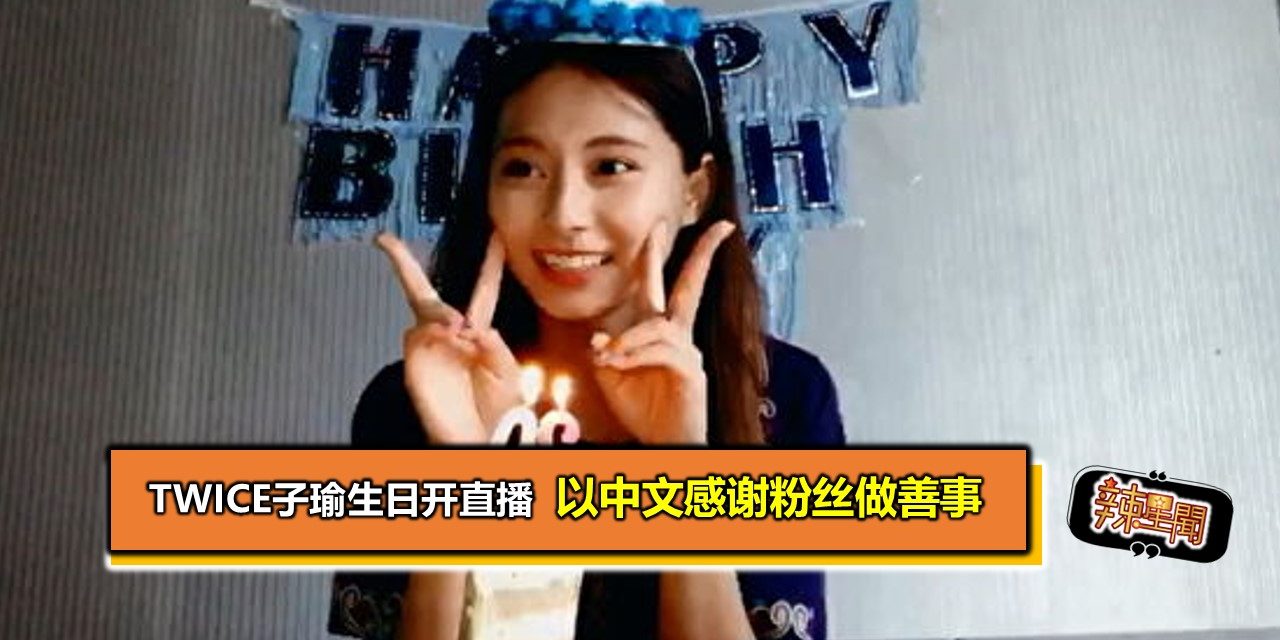 TWICE子瑜生日开直播 以中文感谢粉丝做善事