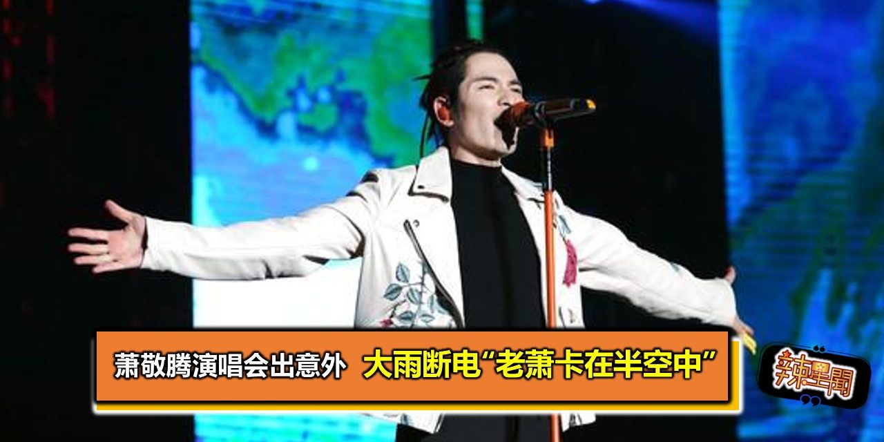 萧敬腾演唱会出意外 大雨断电“老萧卡在半空中”