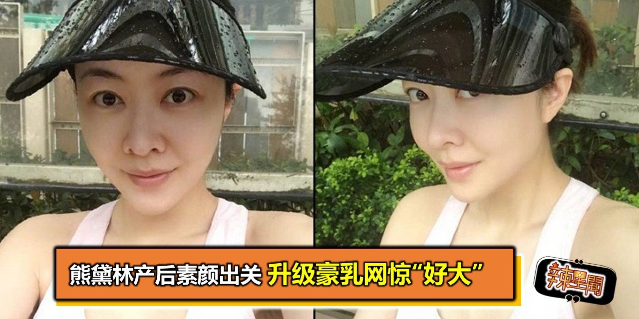 熊黛林产后素颜出关 升级豪乳网惊“好大”