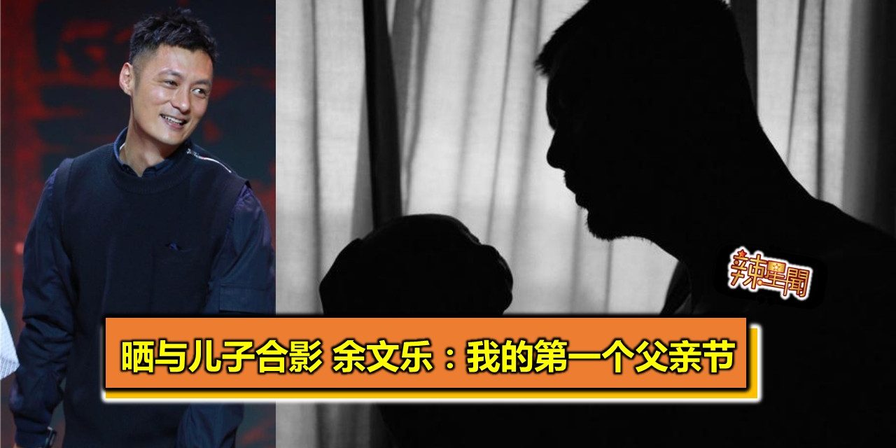 晒与儿子合影 余文乐：我的第一个父亲节