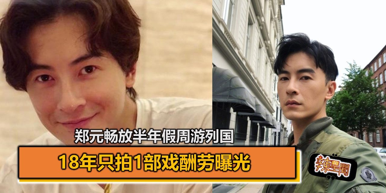 郑元畅放半年假周游列国 18年只拍1部戏酬劳曝光